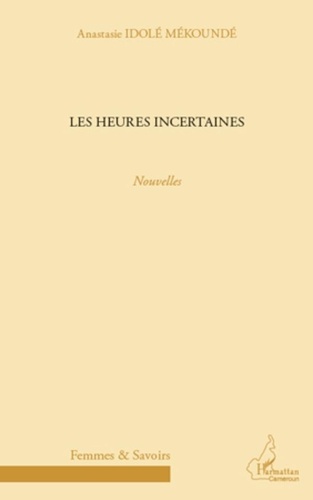 Anastasie Idole Mekonde - Les heures incertaines - Nouvelles.