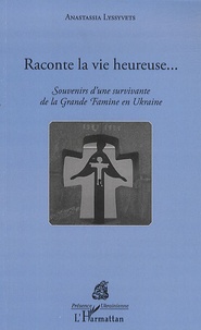 Anastassia Lyssyvets - Raconte la vie heureuse... - Souvenirs d'une survivante de la Grande Famine en Ukraine.