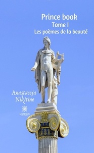 Anastassja Nikitine - Prince book Tome 1 : Les poèmes de la beauté.