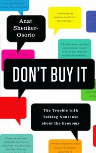 Anat Shenker-Osorio - Don't Buy It - The Trouble with Talking Nonsense about the Economy.