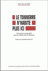 Anath Ariel de Vidas - Le Tonnerre n'habite plus ici. - Culture de la marginalité chez les Indiens teenek (Mexique).