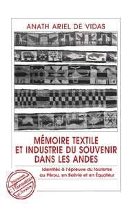 Anath-Ariel de Vidas - Mémoire textile et industrie du souvenir dans les Andes - Identités à l'épreuve du tourisme au Pérou, en Bolivie et en Équateur.