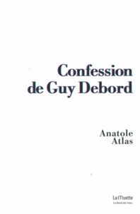 Anatole Atlas et Jean-Louis Lippert - Confession de Guy Debord.