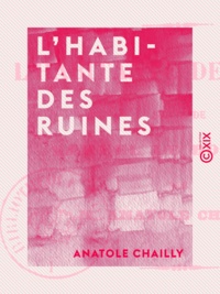 Anatole Chailly - L'Habitante des ruines.