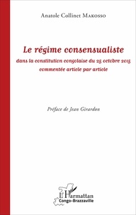 Anatole-Collinet Makosso - Le régime consensualiste dans la constitution congolaise du 25 octobre 2015 commentée article par article.
