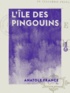 Anatole France - L'Île des pingouins.