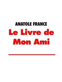 Anatole France - Le Livre de Mon Ami.