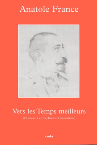 Anatole France - Vers les Temps Meilleurs - Discours, Lettres, Toasts & Allocutions.
