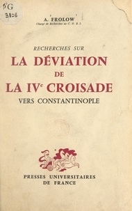 Anatole Frolow - Recherches sur la déviation de la IVe Croisade vers Constantinople.