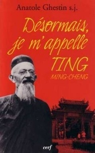 Anatole Ghestin - Désormais je m'appelle Ting Ming-Cheng.