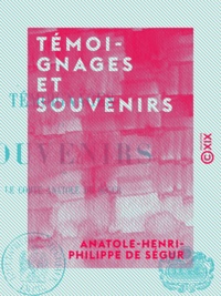 Anatole-Henri-Philippe de Ségur - Témoignages et Souvenirs.