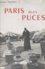 Paris, mes puces. Voyage au pays de brefs et décevants mirages ou les Marchés aux puces parisiens