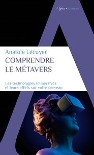 Anatole Lecuyer - Comprendre le Métavers - Comprendre les technologies immersives et leurs effets sur votre cerveau.