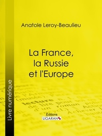  Anatole Leroy-Beaulieu et  Ligaran - La France, la Russie et l'Europe.