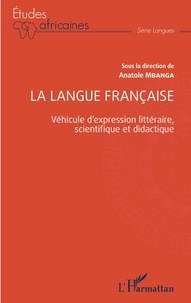 Anatole Mbanga - La langue française - Véhicule d'expression littéraire, scientifique et didactique.