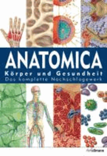 Anatomica - Körper und Gesundheit - Das komplette Nachschlagewerk.