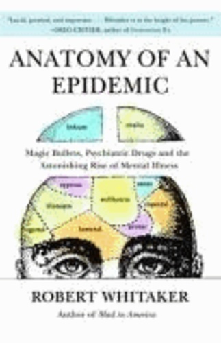 Anatomy of an Epidemic - Magic Bullets, Psychiatric Drugs, and the Astonishing Rise of Mental Illness in America.