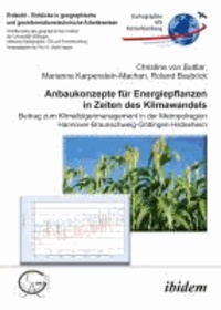 Anbaukonzepte für Energiepflanzen in Zeiten des Klimawandels - Beitrag zum Klimafolgenmanagement in der Metropolregion Hannover-Braunschweig-Göttingen-Wolfsburg.