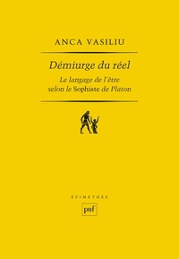 Anca Vasiliu - Démiurge du réel - Le langage de l'être selon le Sophiste de Platon.