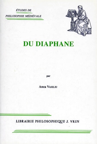 Anca Vasiliu - Du diaphane - Image, milieu, lumière dans la pensée antique et médiévale.