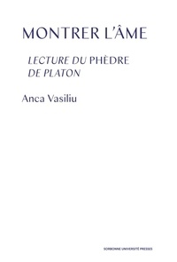 Anca Vasiliu - Montrer l'âme - Lectures du Phèdre de Platon.