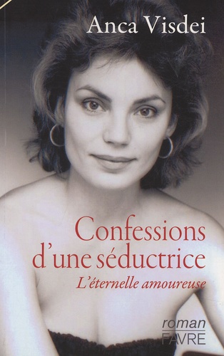 Anca Visdei - Confessions d'une séductrice - L'éternelle amoureuse.