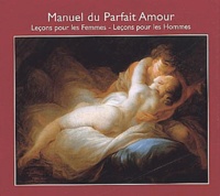 Ancolie Esseliath - Manuel Du Parfait Amour. Lecons Pour Les Femmes, Lecons Pour Les Hommes.