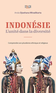 Anda Djoehana Wiradikarta - Indonésie : l’unité dans la diversité - Comprendre son pluralisme ethnique et religieux.