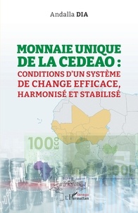 Andalla Dia - Monnaie unique de la CEDEAO - Conditions d'un système de change efficace, harmonisé et stabilisé.