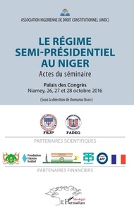  ANDC - Le régime semi-présidentiel au Niger - Actes du séminaire, Palais des Congrès, Niamey, 26, 27 et 28 octobre 2016.