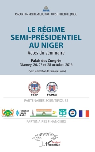 Le régime semi-présidentiel au Niger. Actes du séminaire, Palais des Congrès, Niamey, 26, 27 et 28 octobre 2016