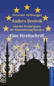 Anders Breivik und der Kampf gegen die Islamisierung Europas - Eine Streitschrift.