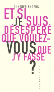 Et si je suis désespéré, que voulez-vous que j'y fasse ?