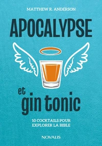 Apocalypse et gin tonic. 10 cocktails pour explorer la bible