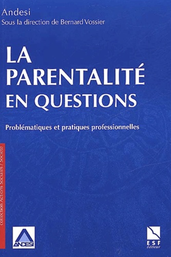  Andesi et Bernard Vossier - La parentalité en questions. - Problématiques et pratiques professionnelles.