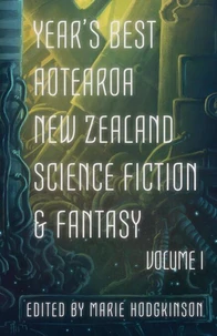 Year's Best Aotearoa New Zealand Science Fiction &amp; Fantasy: Volume I
