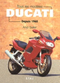 Andi Seiler - Tous Les Modeles Ducati Depuis 1960.