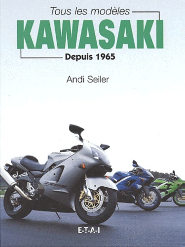 Andi Seiler - Tous Les Modeles Kawasaki Depuis 1965.