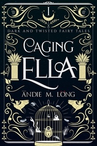  Andie M. Long - Caging Ella - Dark and Twisted Fairy Tales, #1.