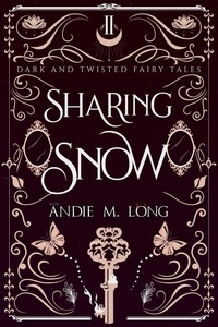  Andie M. Long - Sharing Snow - Dark and Twisted Fairy Tales, #2.