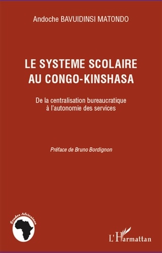 Andoche Bavuidinsi Matondo - Le système scolaire au Congo-Kinshasa - De la centralisation bureaucratique à l'autonomie des services.