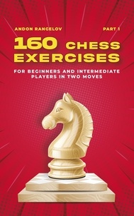  Andon Rangelov - 160 Chess Exercises for Beginners and Intermediate Players in Two Moves, Part 1 - Tactics Chess From First Moves.