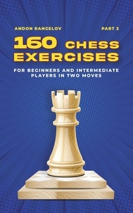  Andon Rangelov - 160 Chess Exercises for Beginners and Intermediate Players in Two Moves, Part 2 - Tactics Chess From First Moves.