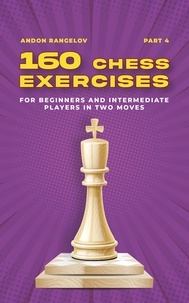  Andon Rangelov - 160 Chess Exercises for Beginners and Intermediate Players in Two Moves, Part 4 - Tactics Chess From First Moves.