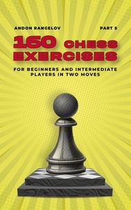  Andon Rangelov - 160 Chess Exercises for Beginners and Intermediate Players in Two Moves, Part 5 - Tactics Chess From First Moves.