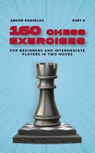  Andon Rangelov - 160 Chess Exercises for Beginners and Intermediate Players in Two Moves, Part 6 - Tactics Chess From First Moves.