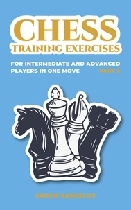  Andon Rangelov - Chess Training Exercises for Intermediate and Advanced Players in one Move, Part 2 - Chess Book for Kids and Adults.