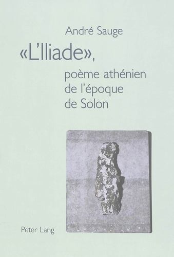 Andr Sauge - «L’Iliade», poème athénien de l’époque de Solon - Préface de Claude Poux.