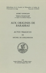 Andr Vandegans - Aux origines de barabbas : "actus tragicus" de michel de ghelderode.