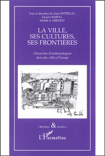 Andràs A. Gergely et Alain Battegay - La ville, ses cultures, ses frontières - Démarches d'anthropologues dans des villes d'Europe.